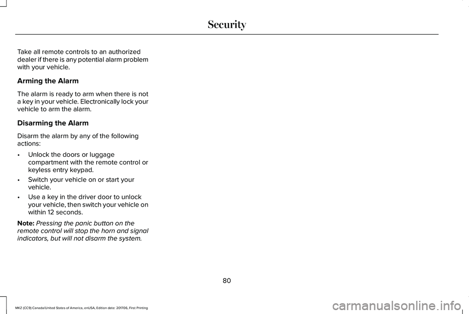LINCOLN MKZ 2018 Owners Manual Take all remote controls to an authorizeddealer if there is any potential alarm problemwith your vehicle.
Arming the Alarm
The alarm is ready to arm when there is nota key in your vehicle. Electronica LINCOLN MKZ 2018 Owners Manual Take all remote controls to an authorizeddealer if there is any potential alarm problemwith your vehicle.
Arming the Alarm
The alarm is ready to arm when there is nota key in your vehicle. Electronica