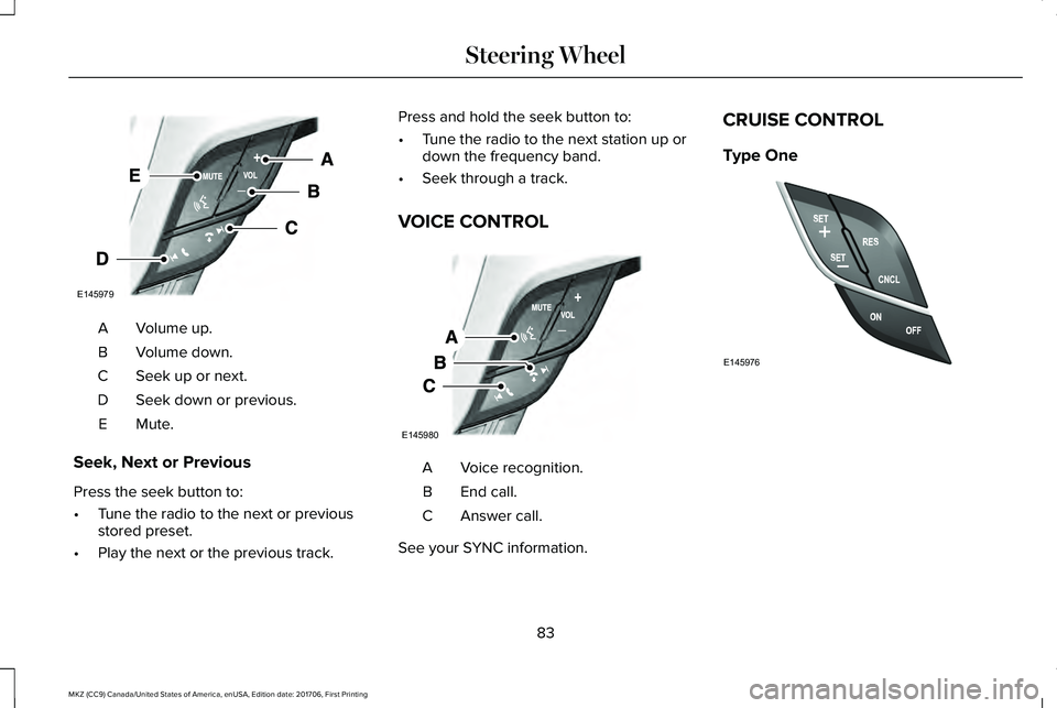 LINCOLN MKZ 2018 Manual Online Volume up.A
Volume down.B
Seek up or next.C
Seek down or previous.D
Mute.E
Seek, Next or Previous
Press the seek button to:
•Tune the radio to the next or previousstored preset.
•Play the next or LINCOLN MKZ 2018 Manual Online Volume up.A
Volume down.B
Seek up or next.C
Seek down or previous.D
Mute.E
Seek, Next or Previous
Press the seek button to:
•Tune the radio to the next or previousstored preset.
•Play the next or