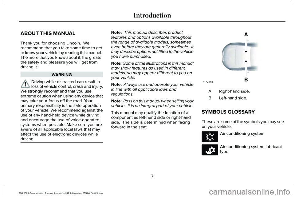LINCOLN MKZ 2018 Owners Manual ABOUT THIS MANUAL
Thank you for choosing Lincoln. Werecommend that you take some time to getto know your vehicle by reading this manual. The more that you know about it, the greaterthe safety and ple LINCOLN MKZ 2018 Owners Manual ABOUT THIS MANUAL
Thank you for choosing Lincoln. Werecommend that you take some time to getto know your vehicle by reading this manual. The more that you know about it, the greaterthe safety and ple