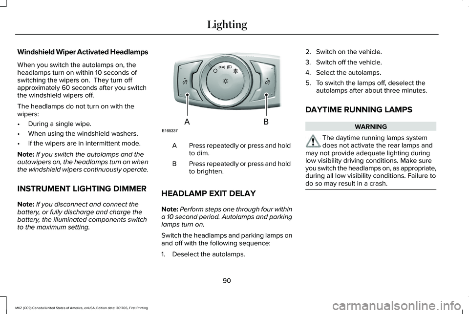 LINCOLN MKZ 2018 Owners Manual Windshield Wiper Activated Headlamps
When you switch the autolamps on, theheadlamps turn on within 10 seconds ofswitching the wipers on. They turn offapproximately 60 seconds after you switchthe wind LINCOLN MKZ 2018 Owners Manual Windshield Wiper Activated Headlamps
When you switch the autolamps on, theheadlamps turn on within 10 seconds ofswitching the wipers on. They turn offapproximately 60 seconds after you switchthe wind