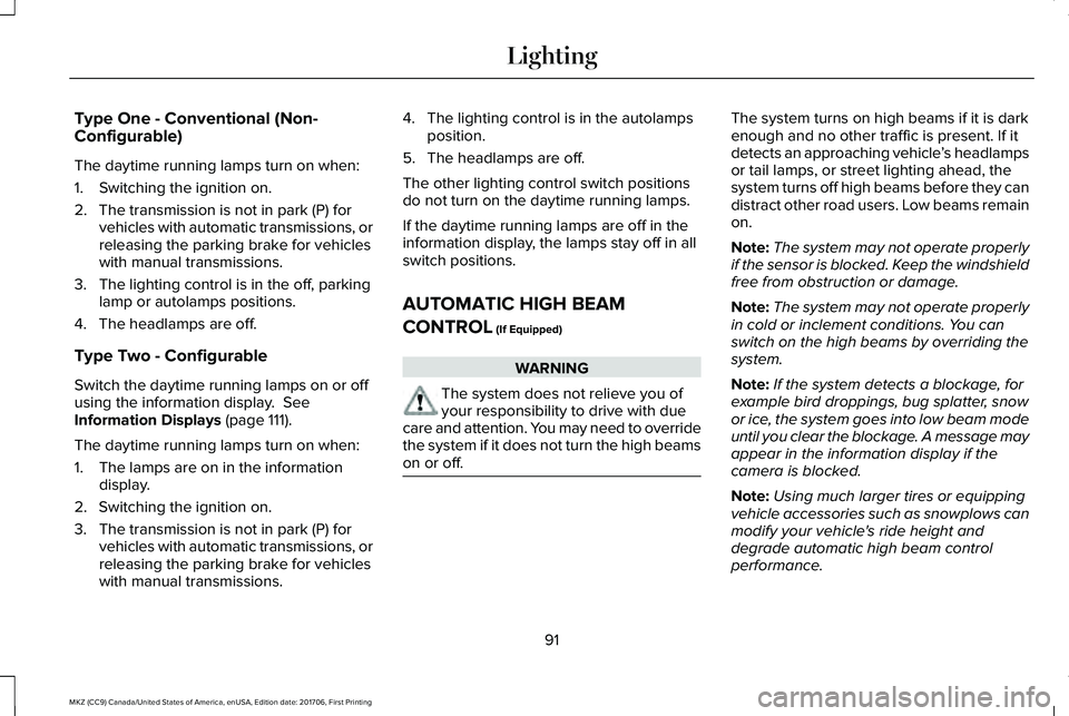 LINCOLN MKZ 2018 Owners Manual Type One - Conventional (Non-Configurable)
The daytime running lamps turn on when:
1. Switching the ignition on.
2. The transmission is not in park (P) forvehicles with automatic transmissions, orrele LINCOLN MKZ 2018 Owners Manual Type One - Conventional (Non-Configurable)
The daytime running lamps turn on when:
1. Switching the ignition on.
2. The transmission is not in park (P) forvehicles with automatic transmissions, orrele