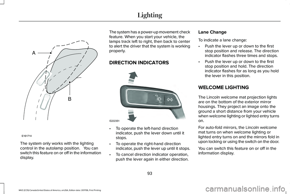 LINCOLN MKZ 2018 Owners Manual The system only works with the lightingcontrol in the autolamp position. You canswitch this feature on or off in the informationdisplay.
The system has a power-up movement checkfeature. When you sta LINCOLN MKZ 2018 Owners Manual The system only works with the lightingcontrol in the autolamp position. You canswitch this feature on or off in the informationdisplay.
The system has a power-up movement checkfeature. When you sta