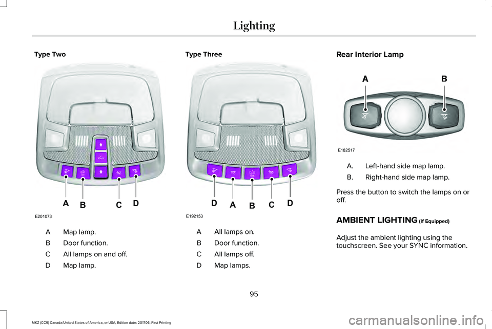 LINCOLN MKZ 2018 Owners Manual Type Two
Map lamp.A
Door function.B
All lamps on and off.C
Map lamp.D
Type Three
All lamps on.A
Door function.B
All lamps off.C
Map lamps.D
Rear Interior Lamp
Left-hand side map lamp.A.
Right-hand sid LINCOLN MKZ 2018 Owners Manual Type Two
Map lamp.A
Door function.B
All lamps on and off.C
Map lamp.D
Type Three
All lamps on.A
Door function.B
All lamps off.C
Map lamps.D
Rear Interior Lamp
Left-hand side map lamp.A.
Right-hand sid