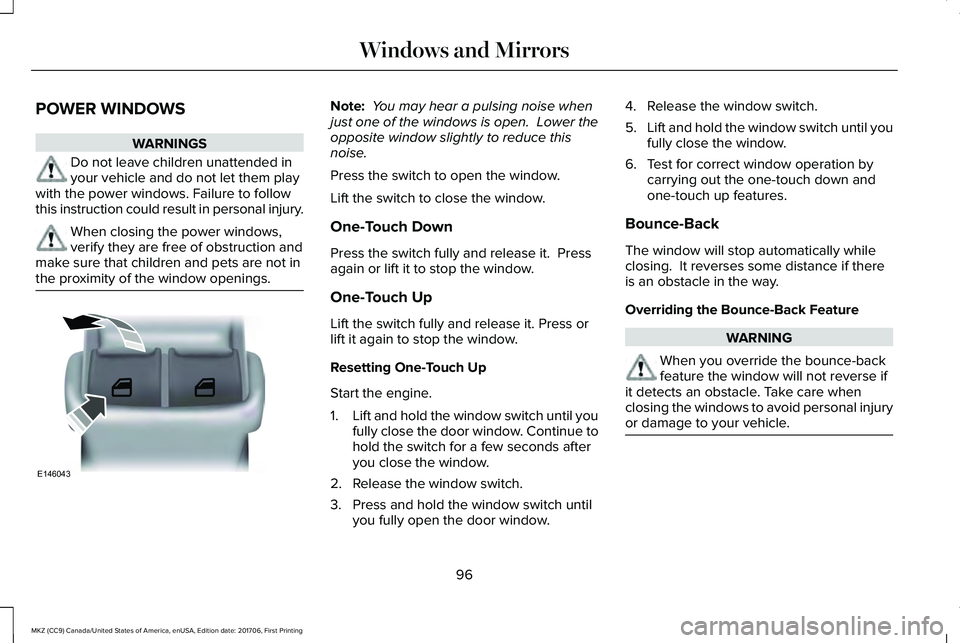 LINCOLN MKZ 2018 Owners Manual POWER WINDOWS
WARNINGS
Do not leave children unattended inyour vehicle and do not let them playwith the power windows. Failure to followthis instruction could result in personal injury.
When closing t LINCOLN MKZ 2018 Owners Manual POWER WINDOWS
WARNINGS
Do not leave children unattended inyour vehicle and do not let them playwith the power windows. Failure to followthis instruction could result in personal injury.
When closing t