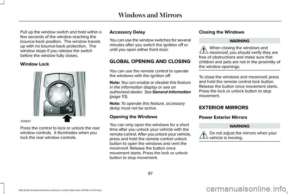 LINCOLN MKZ 2018 Owners Manual Pull up the window switch and hold within afew seconds of the window reaching thebounce-back position. The window travelsup with no bounce-back protection. Thewindow stops if you release the switchb LINCOLN MKZ 2018 Owners Manual Pull up the window switch and hold within afew seconds of the window reaching thebounce-back position. The window travelsup with no bounce-back protection. Thewindow stops if you release the switchb
