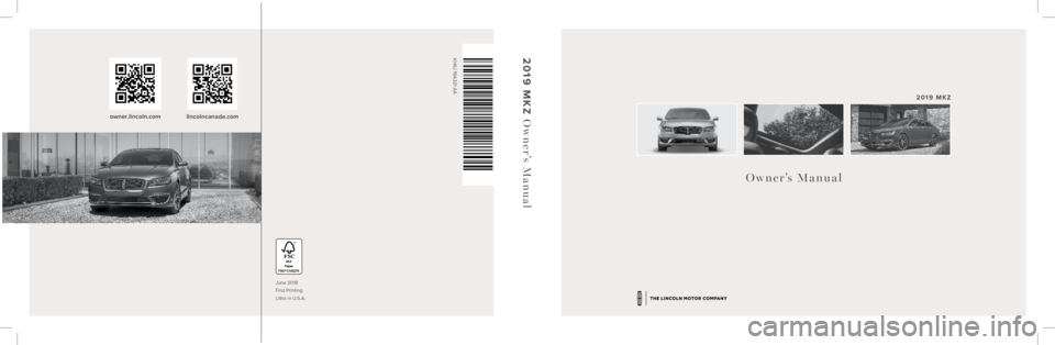 LINCOLN MKZ 2019 Owners Manual June 2018
First Printing
Litho in U.S.A. Owner’s Manual 2019 MKZ
2019 MKZ
Owner’s Manual
KH6J 19A321 AA
owner.lincoln.com lincolncanada.com LINCOLN MKZ 2019 Owners Manual June 2018
First Printing
Litho in U.S.A. Owner’s Manual 2019 MKZ
2019 MKZ
Owner’s Manual
KH6J 19A321 AA
owner.lincoln.com lincolncanada.com