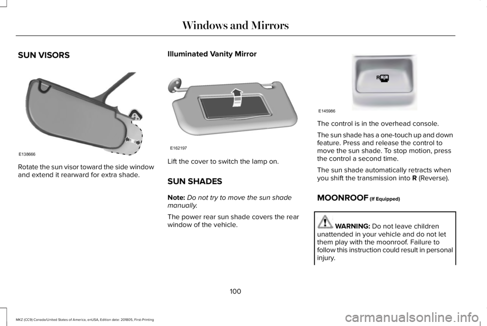LINCOLN MKZ 2019  Owners Manual SUN VISORS
Rotate the sun visor toward the side windowand extend it rearward for extra shade.
Illuminated Vanity Mirror
Lift the cover to switch the lamp on.
SUN SHADES
Note:Do not try to move the sun
