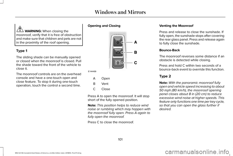 LINCOLN MKZ 2019  Owners Manual WARNING: When closing themoonroof, verify that it is free of obstructionand make sure that children and pets are notin the proximity of the roof opening.
Type 1
The sliding shade can be manually opene