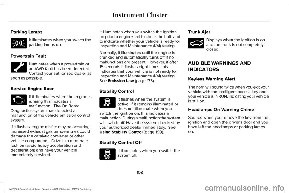 LINCOLN MKZ 2019 Owners Manual Parking Lamps
It illuminates when you switch theparking lamps on.
Powertrain Fault
Illuminates when a powertrain oran AWD fault has been detected.Contact your authorized dealer assoon as possible.
Ser LINCOLN MKZ 2019 Owners Manual Parking Lamps
It illuminates when you switch theparking lamps on.
Powertrain Fault
Illuminates when a powertrain oran AWD fault has been detected.Contact your authorized dealer assoon as possible.
Ser