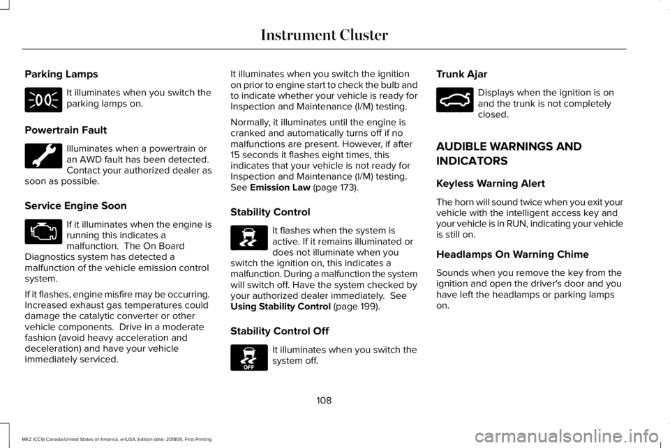 LINCOLN MKZ 2019  Owners Manual Parking Lamps
It illuminates when you switch theparking lamps on.
Powertrain Fault
Illuminates when a powertrain oran AWD fault has been detected.Contact your authorized dealer assoon as possible.
Ser