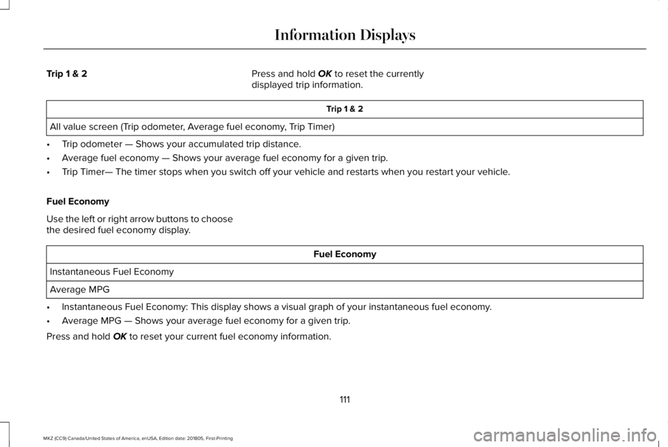 LINCOLN MKZ 2019 Owners Manual Trip 1 & 2Press and hold OK to reset the currentlydisplayed trip information.
Trip 1 & 2
All value screen (Trip odometer, Average fuel economy, Trip Timer)
•Trip odometer — Shows your accumulated LINCOLN MKZ 2019 Owners Manual Trip 1 & 2Press and hold OK to reset the currentlydisplayed trip information.
Trip 1 & 2
All value screen (Trip odometer, Average fuel economy, Trip Timer)
•Trip odometer — Shows your accumulated