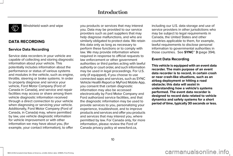 LINCOLN MKZ 2019 Owners Manual Windshield wash and wipe
DATA RECORDING
Service Data Recording
Service data recorders in your vehicle arecapable of collecting and storing diagnosticinformation about your vehicle. Thispotentially inc LINCOLN MKZ 2019 Owners Manual Windshield wash and wipe
DATA RECORDING
Service Data Recording
Service data recorders in your vehicle arecapable of collecting and storing diagnosticinformation about your vehicle. Thispotentially inc