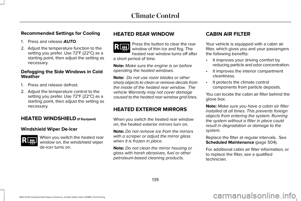 LINCOLN MKZ 2019  Owners Manual Recommended Settings for Cooling
1. Press and release AUTO.
2. Adjust the temperature function to thesetting you prefer. Use 72°F (22°C) as astarting point, then adjust the setting asnecessary.
Defo