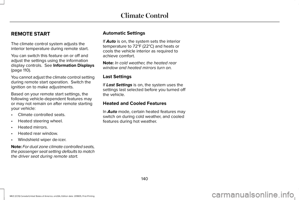 LINCOLN MKZ 2019  Owners Manual REMOTE START
The climate control system adjusts theinterior temperature during remote start.
You can switch this feature on or off andadjust the settings using the informationdisplay controls.  See In