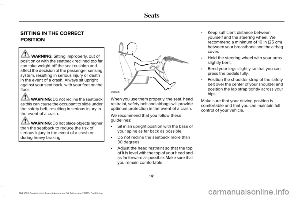 LINCOLN MKZ 2019  Owners Manual SITTING IN THE CORRECT
POSITION
WARNING: Sitting improperly, out ofposition or with the seatback reclined too farcan take weight off the seat cushion andaffect the decision of the passenger sensingsys