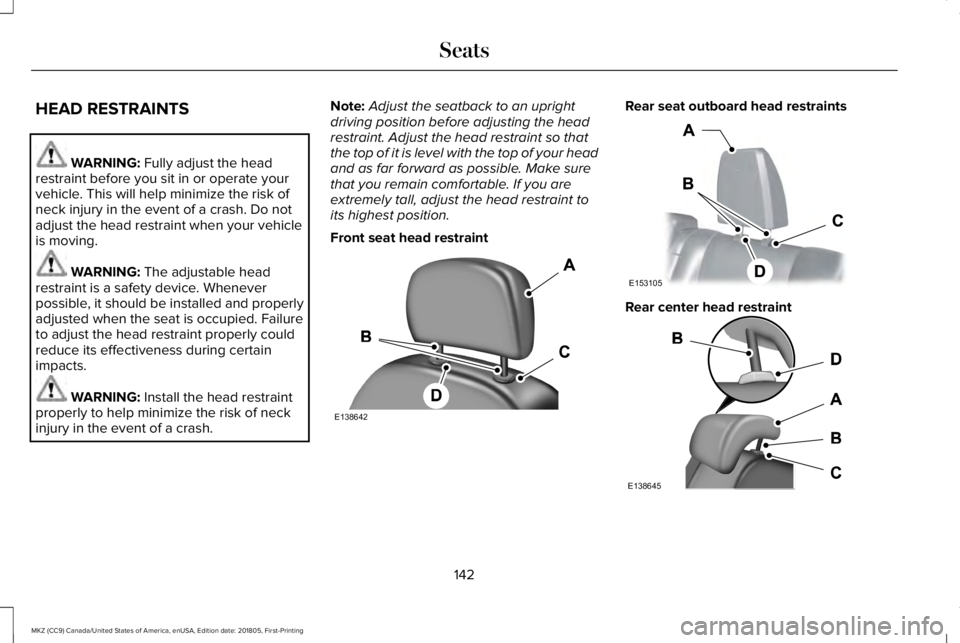 LINCOLN MKZ 2019  Owners Manual HEAD RESTRAINTS
WARNING: Fully adjust the headrestraint before you sit in or operate yourvehicle. This will help minimize the risk ofneck injury in the event of a crash. Do notadjust the head restrain