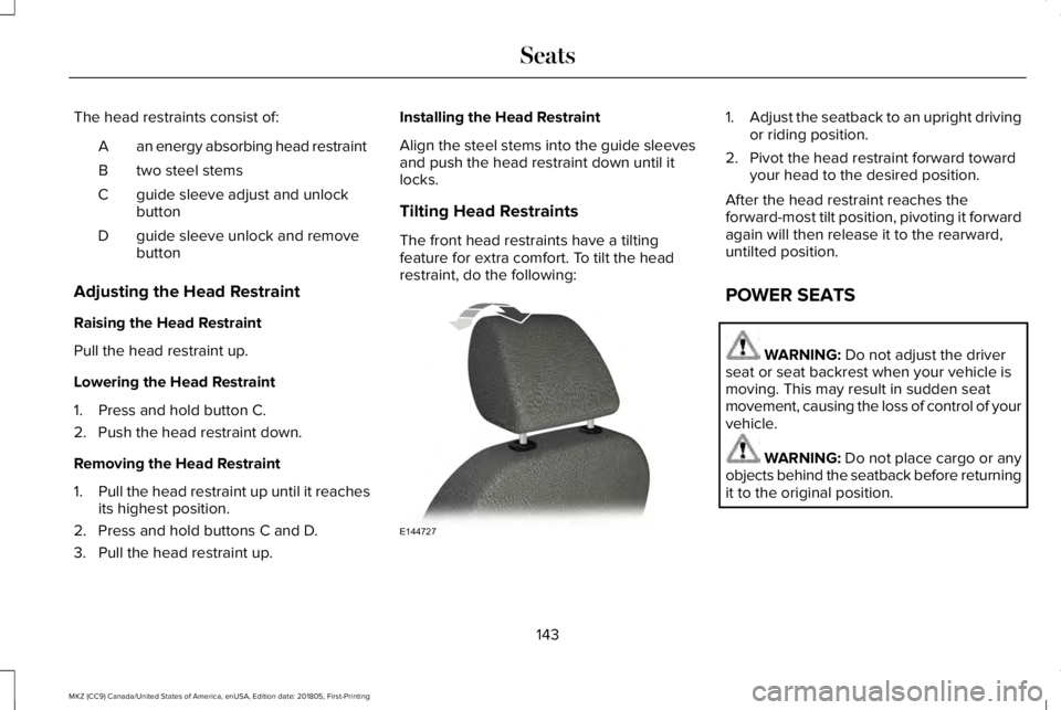 LINCOLN MKZ 2019  Owners Manual The head restraints consist of:
an energy absorbing head restraintA
two steel stemsB
guide sleeve adjust and unlockbuttonC
guide sleeve unlock and removebuttonD
Adjusting the Head Restraint
Raising th