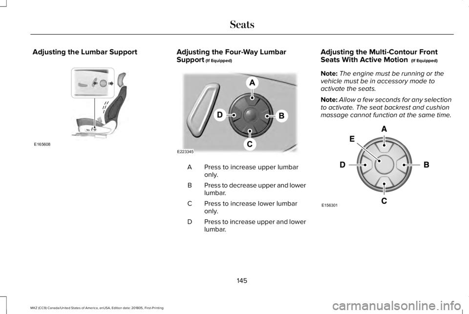 LINCOLN MKZ 2019  Owners Manual Adjusting the Lumbar SupportAdjusting the Four-Way LumbarSupport (If Equipped)
Press to increase upper lumbaronly.A
Press to decrease upper and lowerlumbar.B
Press to increase lower lumbaronly.C
Press