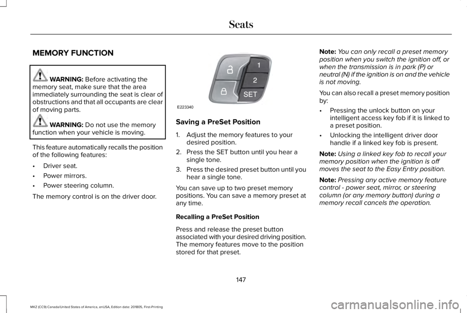LINCOLN MKZ 2019  Owners Manual MEMORY FUNCTION
WARNING: Before activating thememory seat, make sure that the areaimmediately surrounding the seat is clear ofobstructions and that all occupants are clearof moving parts.
WARNING: Do 