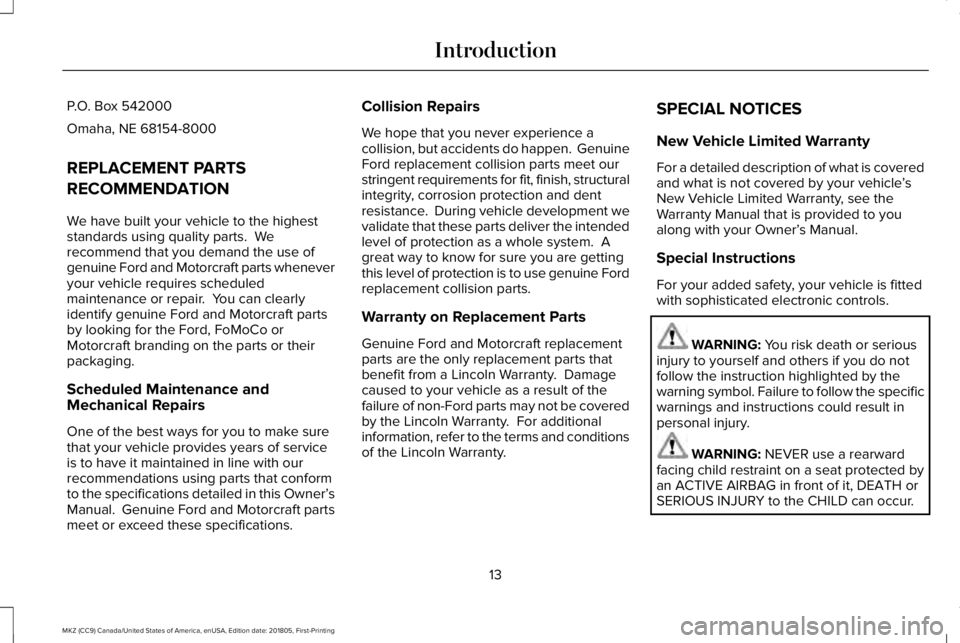 LINCOLN MKZ 2019  Owners Manual P.O. Box 542000
Omaha, NE 68154-8000
REPLACEMENT PARTS
RECOMMENDATION
We have built your vehicle to the higheststandards using quality parts.  Werecommend that you demand the use ofgenuine Ford and Mo