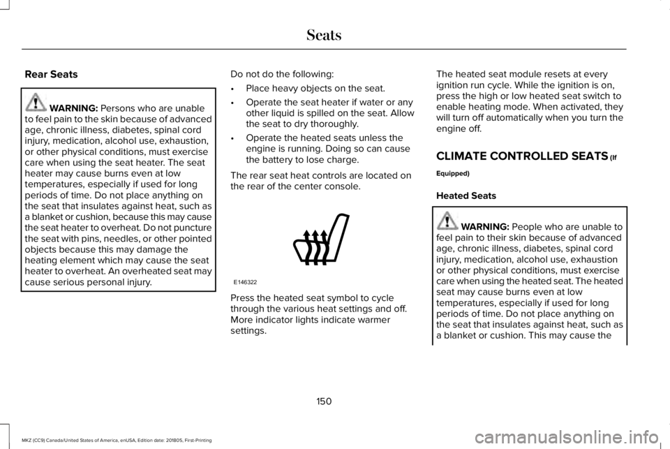 LINCOLN MKZ 2019 Owners Manual Rear Seats
WARNING: Persons who are unableto feel pain to the skin because of advancedage, chronic illness, diabetes, spinal cordinjury, medication, alcohol use, exhaustion,or other physical condition LINCOLN MKZ 2019 Owners Manual Rear Seats
WARNING: Persons who are unableto feel pain to the skin because of advancedage, chronic illness, diabetes, spinal cordinjury, medication, alcohol use, exhaustion,or other physical condition