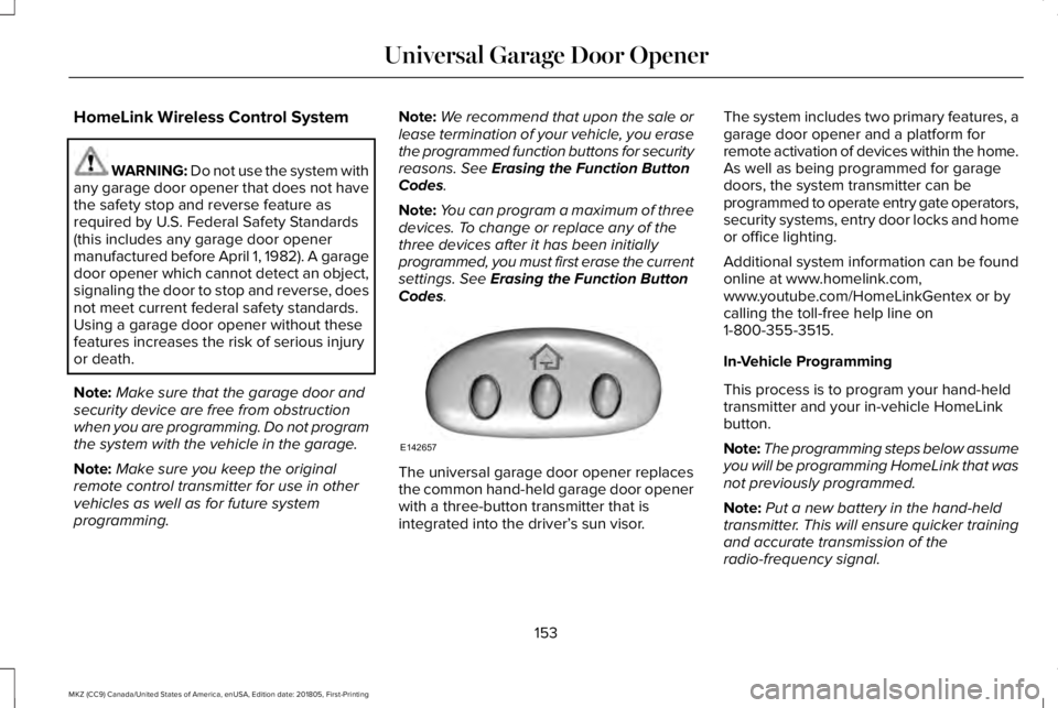 LINCOLN MKZ 2019 Owners Manual HomeLink Wireless Control System
WARNING: Do not use the system withany garage door opener that does not havethe safety stop and reverse feature asrequired by U.S. Federal Safety Standards(this includ LINCOLN MKZ 2019 Owners Manual HomeLink Wireless Control System
WARNING: Do not use the system withany garage door opener that does not havethe safety stop and reverse feature asrequired by U.S. Federal Safety Standards(this includ