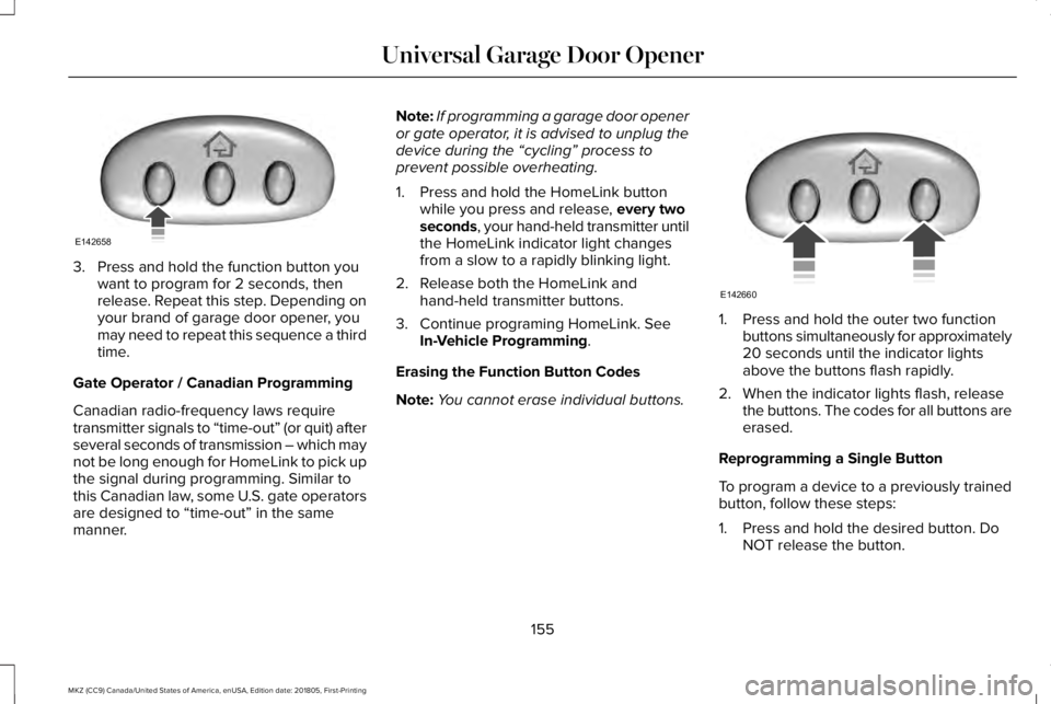 LINCOLN MKZ 2019 Owners Manual 3. Press and hold the function button youwant to program for 2 seconds, thenrelease. Repeat this step. Depending onyour brand of garage door opener, youmay need to repeat this sequence a thirdtime.
Ga LINCOLN MKZ 2019 Owners Manual 3. Press and hold the function button youwant to program for 2 seconds, thenrelease. Repeat this step. Depending onyour brand of garage door opener, youmay need to repeat this sequence a thirdtime.
Ga