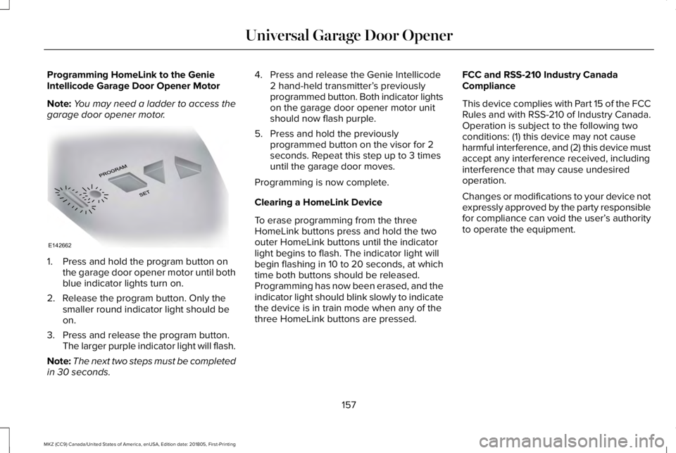 LINCOLN MKZ 2019 User Guide Programming HomeLink to the GenieIntellicode Garage Door Opener Motor
Note:You may need a ladder to access thegarage door opener motor.
1. Press and hold the program button onthe garage door opener mo LINCOLN MKZ 2019 User Guide Programming HomeLink to the GenieIntellicode Garage Door Opener Motor
Note:You may need a ladder to access thegarage door opener motor.
1. Press and hold the program button onthe garage door opener mo