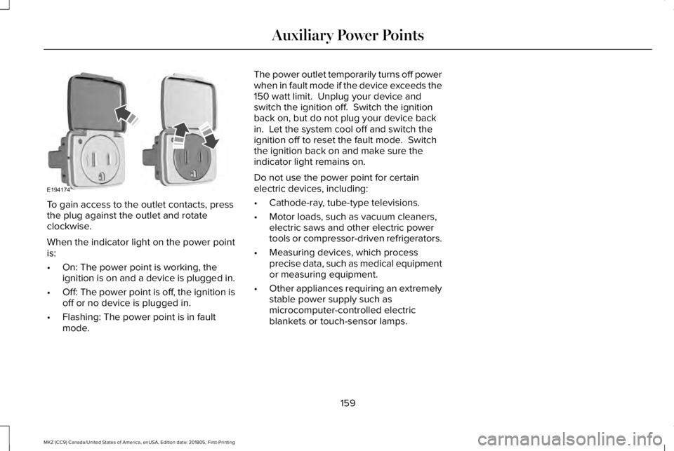 LINCOLN MKZ 2019 Owners Manual To gain access to the outlet contacts, pressthe plug against the outlet and rotateclockwise.
When the indicator light on the power pointis:
•On: The power point is working, theignition is on and a d LINCOLN MKZ 2019 Owners Manual To gain access to the outlet contacts, pressthe plug against the outlet and rotateclockwise.
When the indicator light on the power pointis:
•On: The power point is working, theignition is on and a d