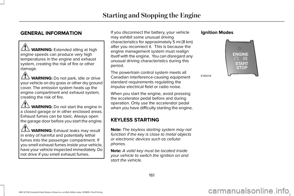 LINCOLN MKZ 2019 User Guide GENERAL INFORMATION
WARNING: Extended idling at highengine speeds can produce very hightemperatures in the engine and exhaustsystem, creating the risk of fire or otherdamage.
WARNING: Do not park, idl LINCOLN MKZ 2019 User Guide GENERAL INFORMATION
WARNING: Extended idling at highengine speeds can produce very hightemperatures in the engine and exhaustsystem, creating the risk of fire or otherdamage.
WARNING: Do not park, idl