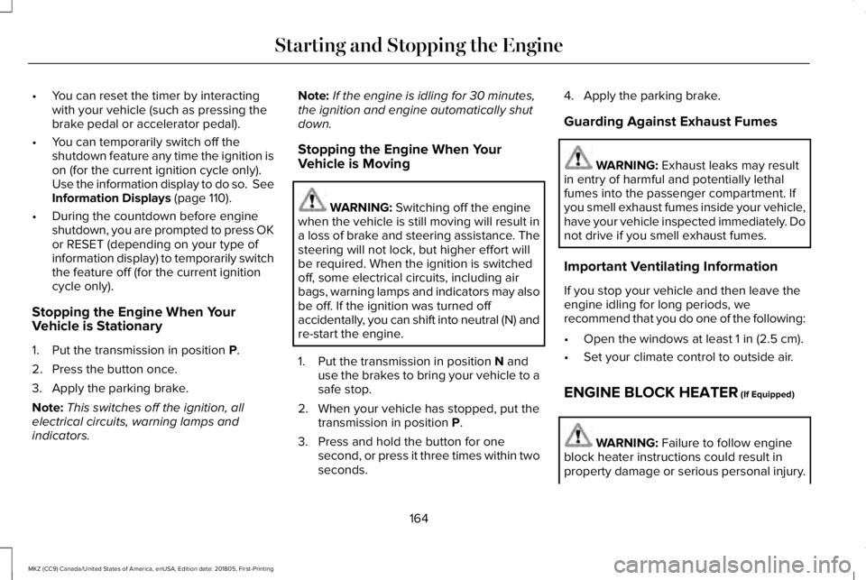 LINCOLN MKZ 2019 Owners Manual •You can reset the timer by interactingwith your vehicle (such as pressing thebrake pedal or accelerator pedal).
•You can temporarily switch off theshutdown feature any time the ignition ison (for LINCOLN MKZ 2019 Owners Manual •You can reset the timer by interactingwith your vehicle (such as pressing thebrake pedal or accelerator pedal).
•You can temporarily switch off theshutdown feature any time the ignition ison (for