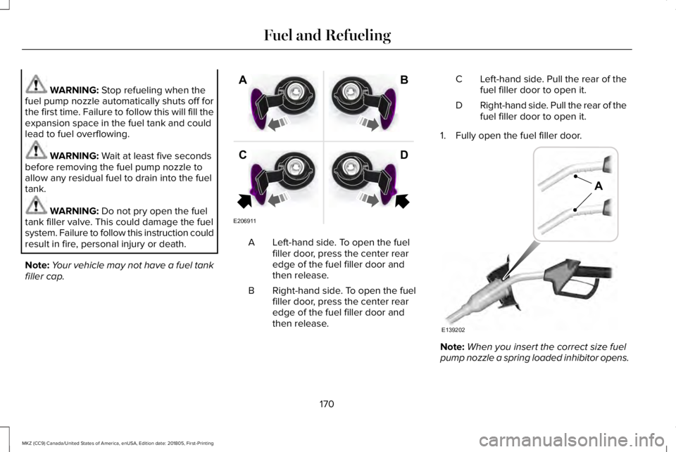 LINCOLN MKZ 2019  Owners Manual WARNING: Stop refueling when thefuel pump nozzle automatically shuts off forthe first time. Failure to follow this will fill theexpansion space in the fuel tank and couldlead to fuel overflowing.
WARN