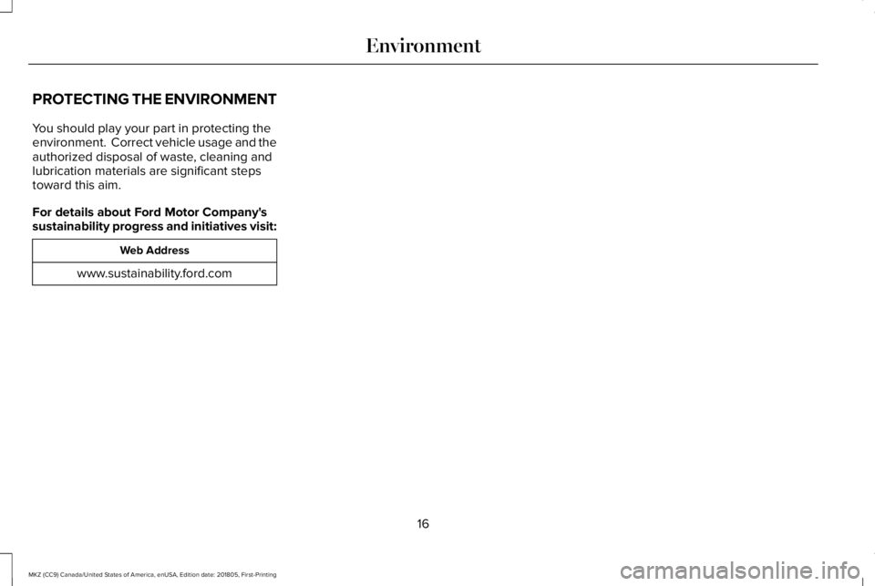 LINCOLN MKZ 2019 User Guide PROTECTING THE ENVIRONMENT
You should play your part in protecting theenvironment. Correct vehicle usage and theauthorized disposal of waste, cleaning andlubrication materials are significant stepsto LINCOLN MKZ 2019 User Guide PROTECTING THE ENVIRONMENT
You should play your part in protecting theenvironment. Correct vehicle usage and theauthorized disposal of waste, cleaning andlubrication materials are significant stepsto