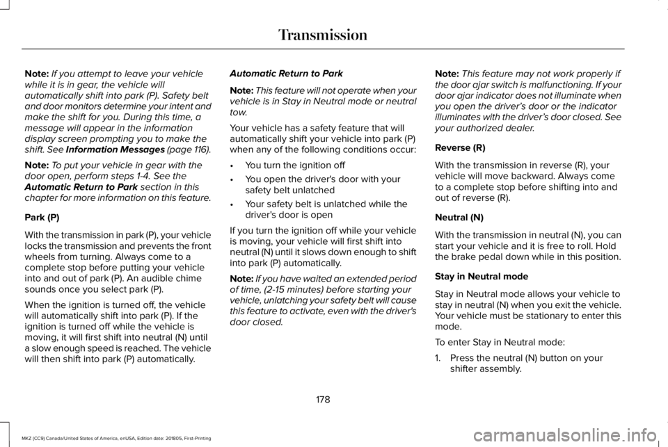 LINCOLN MKZ 2019 User Guide Note:If you attempt to leave your vehiclewhile it is in gear, the vehicle willautomatically shift into park (P). Safety beltand door monitors determine your intent andmake the shift for you. During th LINCOLN MKZ 2019 User Guide Note:If you attempt to leave your vehiclewhile it is in gear, the vehicle willautomatically shift into park (P). Safety beltand door monitors determine your intent andmake the shift for you. During th