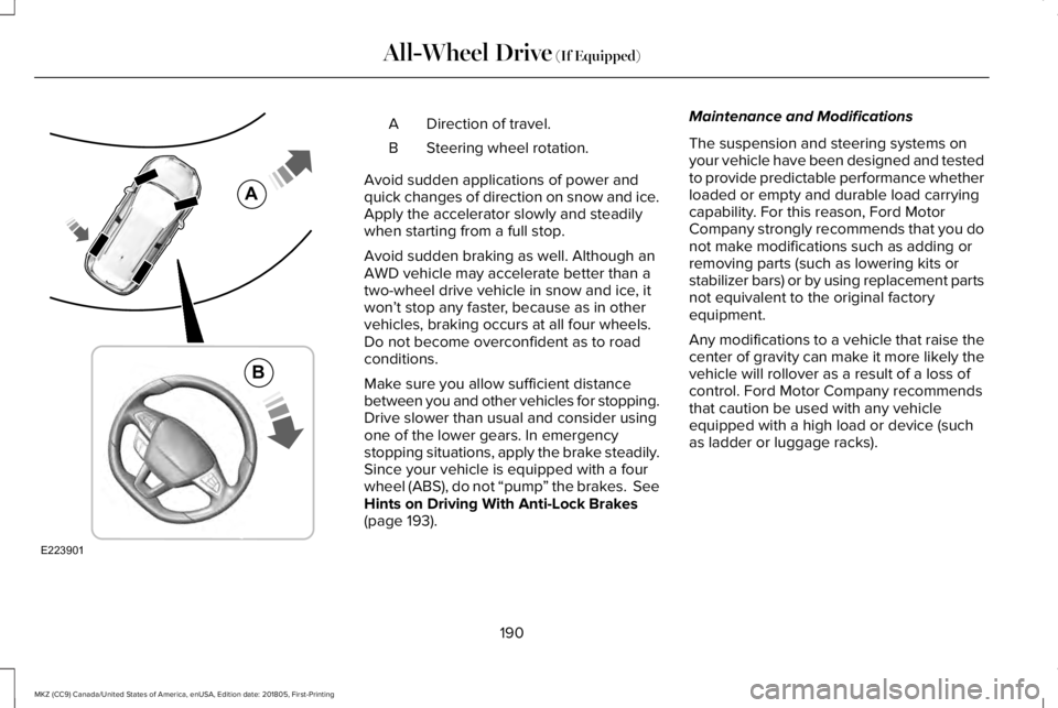 LINCOLN MKZ 2019  Owners Manual Direction of travel.A
Steering wheel rotation.B
Avoid sudden applications of power andquick changes of direction on snow and ice.Apply the accelerator slowly and steadilywhen starting from a full stop