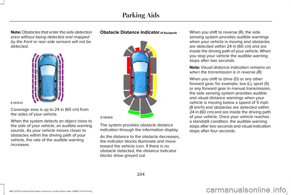 LINCOLN MKZ 2019  Owners Manual Note:Obstacles that enter the side detectionarea without being detected and mappedby the front or rear side sensors will not bedetected.
Coverage area is up to 24 in (60 cm) fromthe sides of your vehi