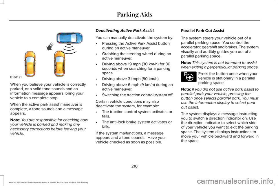 LINCOLN MKZ 2019 Owners Manual When you believe your vehicle is correctlyparked, or a solid tone sounds and aninformation message appears, bring yourvehicle to a complete stop.
When the active park assist maneuver iscomplete, a ton LINCOLN MKZ 2019 Owners Manual When you believe your vehicle is correctlyparked, or a solid tone sounds and aninformation message appears, bring yourvehicle to a complete stop.
When the active park assist maneuver iscomplete, a ton