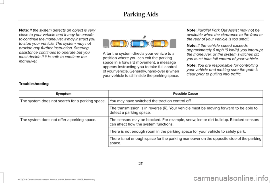 LINCOLN MKZ 2019  Owners Manual Note:If the system detects an object is veryclose to your vehicle and it may be unsafeto continue the maneuver, it may instruct youto stop your vehicle. The system may notprovide any further instructi
