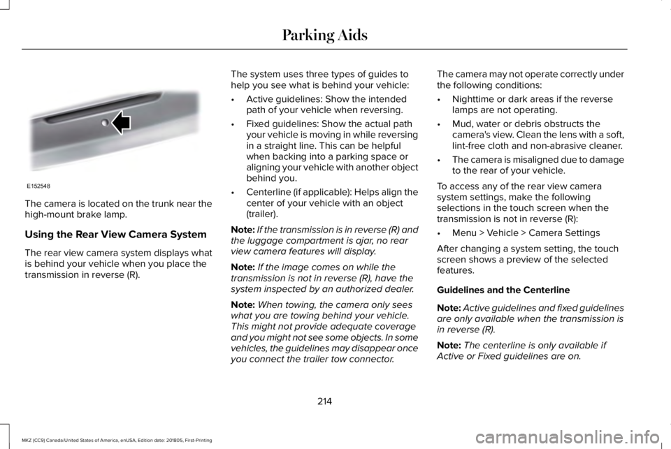 LINCOLN MKZ 2019 Owners Manual The camera is located on the trunk near thehigh-mount brake lamp.
Using the Rear View Camera System
The rear view camera system displays whatis behind your vehicle when you place thetransmission in re LINCOLN MKZ 2019 Owners Manual The camera is located on the trunk near thehigh-mount brake lamp.
Using the Rear View Camera System
The rear view camera system displays whatis behind your vehicle when you place thetransmission in re