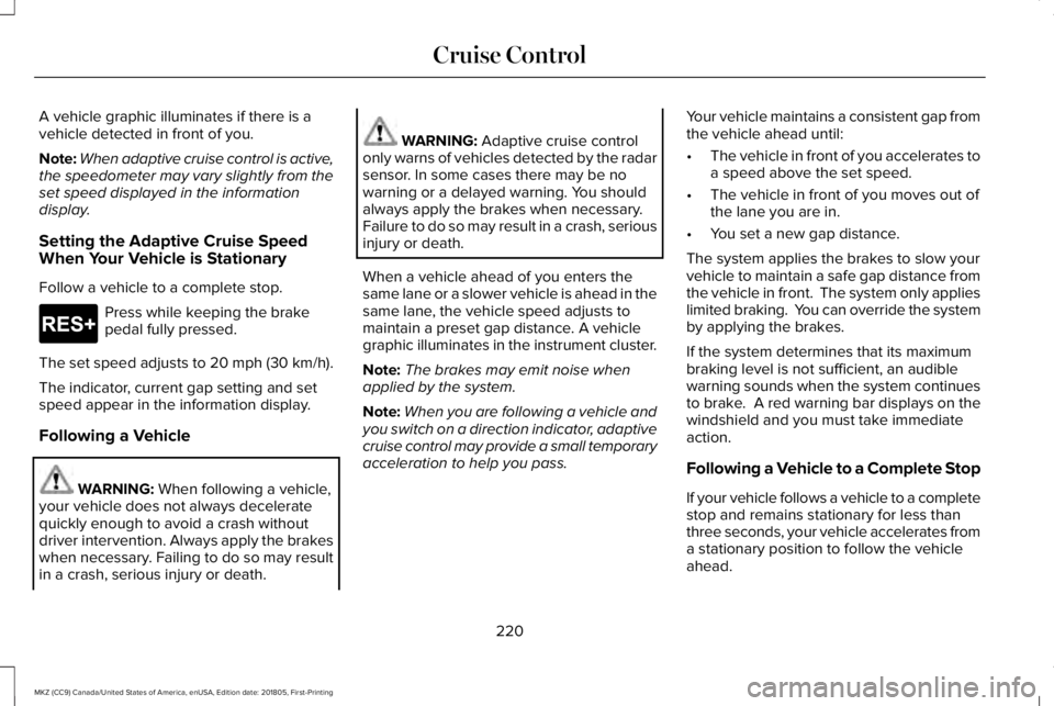 LINCOLN MKZ 2019 Owners Guide A vehicle graphic illuminates if there is avehicle detected in front of you.
Note:When adaptive cruise control is active,the speedometer may vary slightly from theset speed displayed in the informatio LINCOLN MKZ 2019 Owners Guide A vehicle graphic illuminates if there is avehicle detected in front of you.
Note:When adaptive cruise control is active,the speedometer may vary slightly from theset speed displayed in the informatio