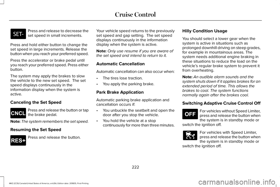 LINCOLN MKZ 2019  Owners Manual Press and release to decrease theset speed in small increments.
Press and hold either button to change theset speed in large increments. Release thebutton when you reach your preferred speed.
Press th