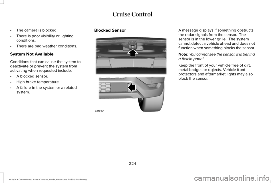 LINCOLN MKZ 2019 Owners Guide •The camera is blocked.
•There is poor visibility or lightingconditions.
•There are bad weather conditions.
System Not Available
Conditions that can cause the system todeactivate or prevent the LINCOLN MKZ 2019 Owners Guide •The camera is blocked.
•There is poor visibility or lightingconditions.
•There are bad weather conditions.
System Not Available
Conditions that can cause the system todeactivate or prevent the