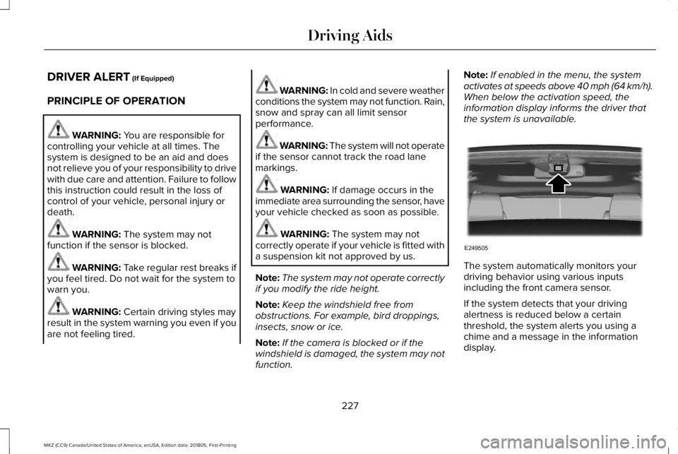 LINCOLN MKZ 2019 Owners Guide DRIVER ALERT (If Equipped)
PRINCIPLE OF OPERATION
WARNING: You are responsible forcontrolling your vehicle at all times. Thesystem is designed to be an aid and doesnot relieve you of your responsibili LINCOLN MKZ 2019 Owners Guide DRIVER ALERT (If Equipped)
PRINCIPLE OF OPERATION
WARNING: You are responsible forcontrolling your vehicle at all times. Thesystem is designed to be an aid and doesnot relieve you of your responsibili