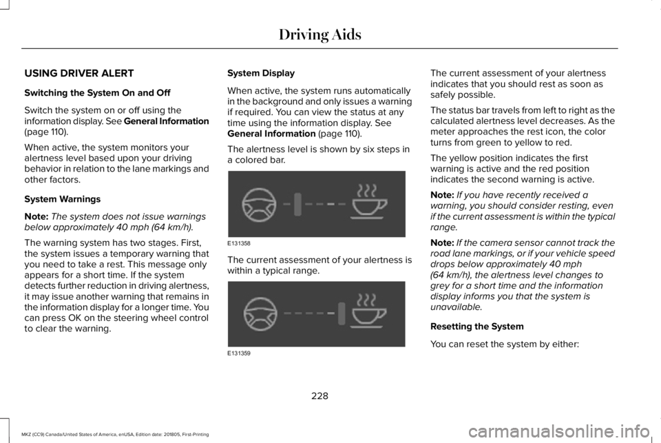 LINCOLN MKZ 2019 Owners Guide USING DRIVER ALERT
Switching the System On and Off
Switch the system on or off using theinformation display. See General Information(page 110).
When active, the system monitors youralertness level bas LINCOLN MKZ 2019 Owners Guide USING DRIVER ALERT
Switching the System On and Off
Switch the system on or off using theinformation display. See General Information(page 110).
When active, the system monitors youralertness level bas
