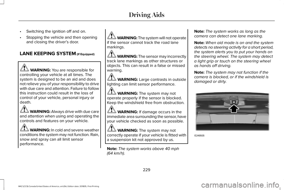 LINCOLN MKZ 2019 Owners Guide •Switching the ignition off and on.
•Stopping the vehicle and then openingand closing the driver’s door.
LANE KEEPING SYSTEM (If Equipped)
WARNING: You are responsible forcontrolling your vehicl LINCOLN MKZ 2019 Owners Guide •Switching the ignition off and on.
•Stopping the vehicle and then openingand closing the driver’s door.
LANE KEEPING SYSTEM (If Equipped)
WARNING: You are responsible forcontrolling your vehicl