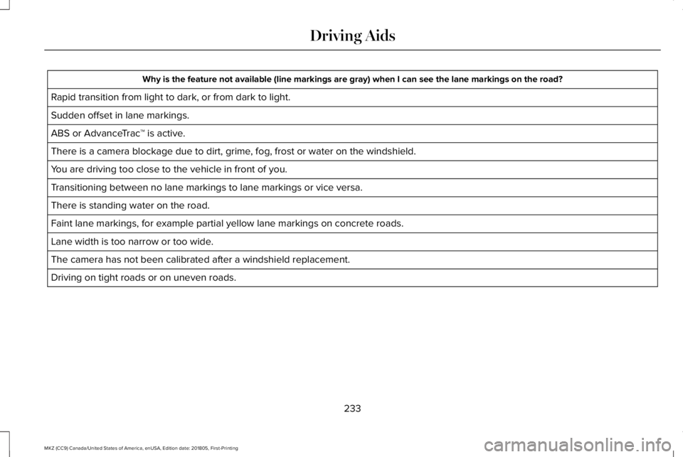 LINCOLN MKZ 2019  Owners Manual Why is the feature not available (line markings are gray) when I can see the lane markings on the road?
Rapid transition from light to dark, or from dark to light.
Sudden offset in lane markings.
ABS 