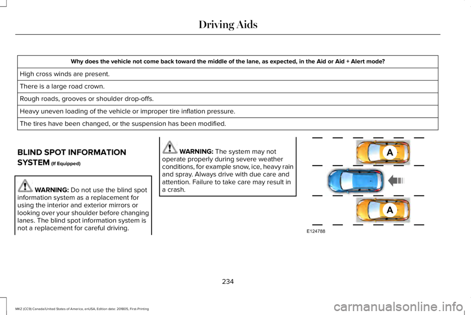 LINCOLN MKZ 2019  Owners Manual Why does the vehicle not come back toward the middle of the lane, as expected, in the Aid or Aid + Alert mode?
High cross winds are present.
There is a large road crown.
Rough roads, grooves or should
