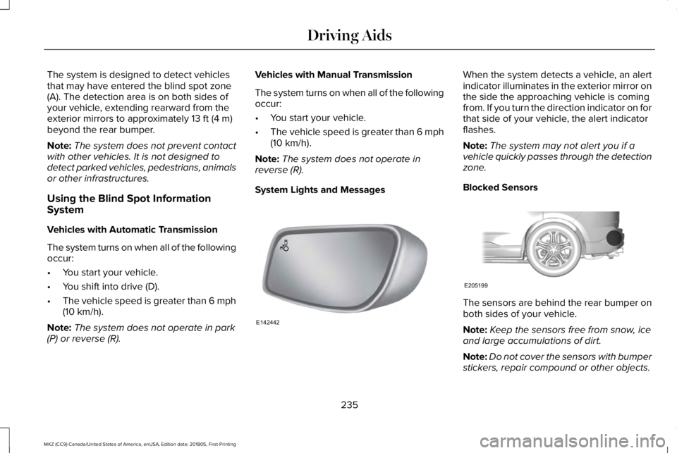 LINCOLN MKZ 2019 Service Manual The system is designed to detect vehiclesthat may have entered the blind spot zone(A). The detection area is on both sides ofyour vehicle, extending rearward from theexterior mirrors to approximately LINCOLN MKZ 2019 Service Manual The system is designed to detect vehiclesthat may have entered the blind spot zone(A). The detection area is on both sides ofyour vehicle, extending rearward from theexterior mirrors to approximately