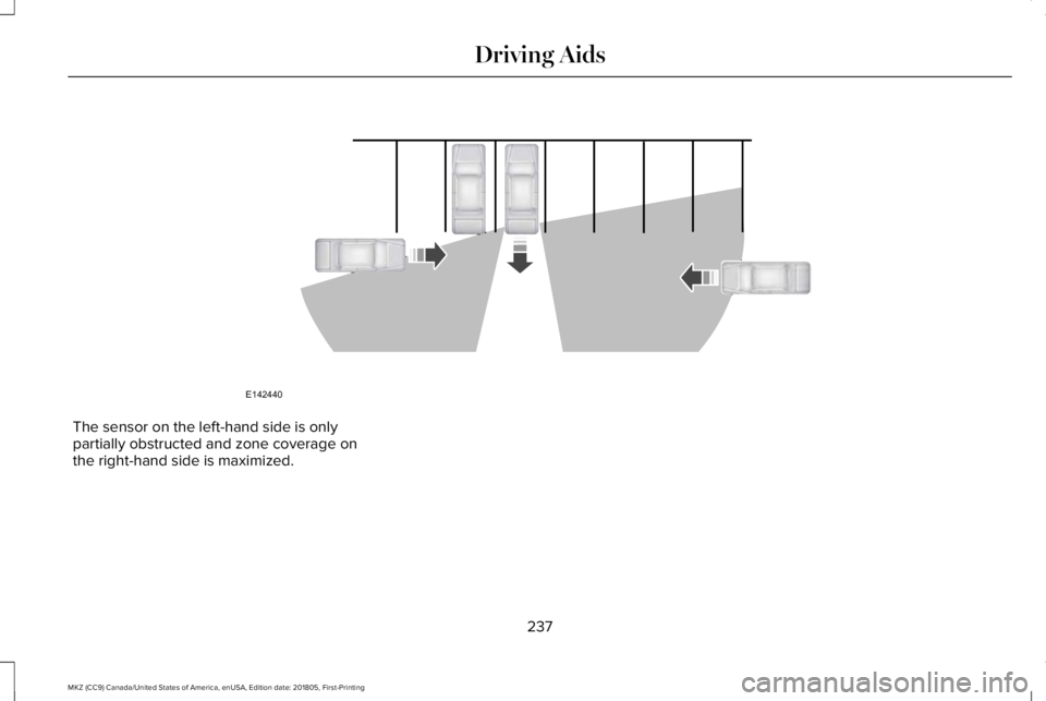 LINCOLN MKZ 2019 Service Manual The sensor on the left-hand side is onlypartially obstructed and zone coverage onthe right-hand side is maximized.
237
MKZ (CC9) Canada/United States of America, enUSA, Edition date: 201805, First-Pri LINCOLN MKZ 2019 Service Manual The sensor on the left-hand side is onlypartially obstructed and zone coverage onthe right-hand side is maximized.
237
MKZ (CC9) Canada/United States of America, enUSA, Edition date: 201805, First-Pri