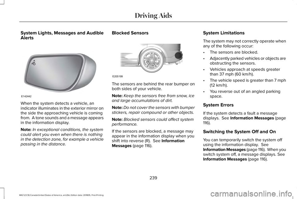 LINCOLN MKZ 2019  Owners Manual System Lights, Messages and AudibleAlerts
When the system detects a vehicle, anindicator illuminates in the exterior mirror onthe side the approaching vehicle is comingfrom.  A tone sounds and a messa
